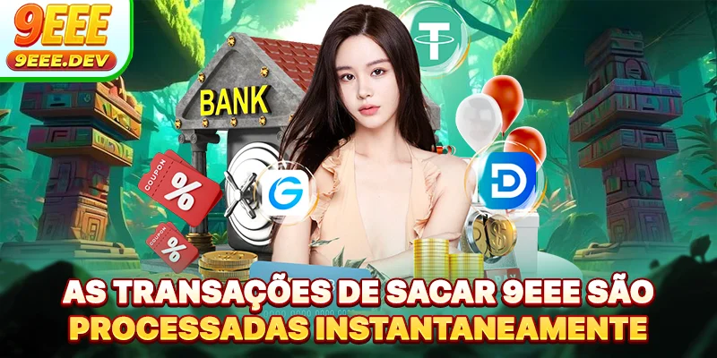 As transações de sacar 9EEE são processadas instantaneamente