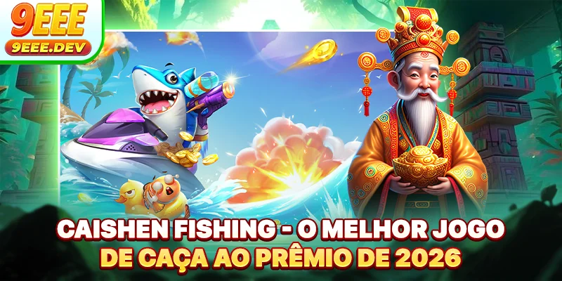 Caishen Fishing - O Melhor Jogo De Caça Ao Prêmio De 2026