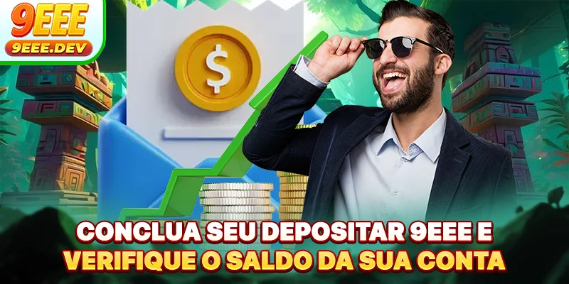 Conclua seu depositar 9EEE e verifique o saldo da sua conta