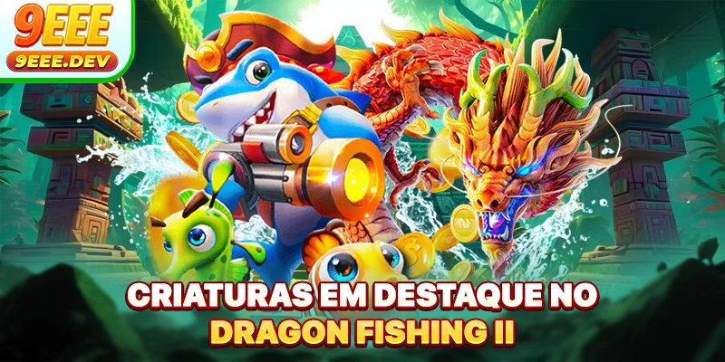 Criaturas em destaque no Dragon Fishing II