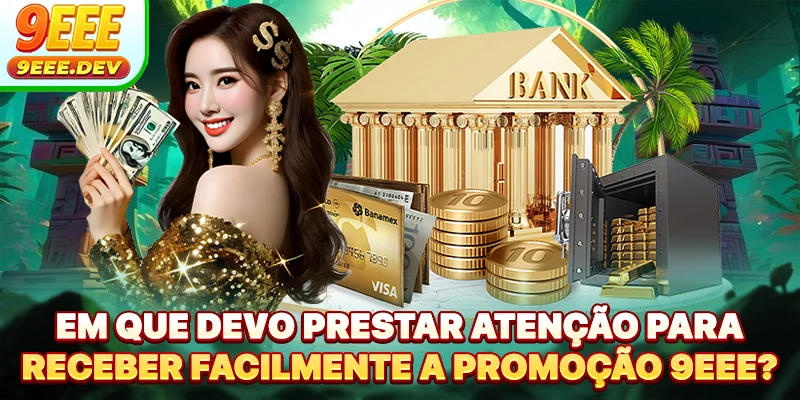 Em que devo prestar atenção para receber facilmente a promoção 9EEE?