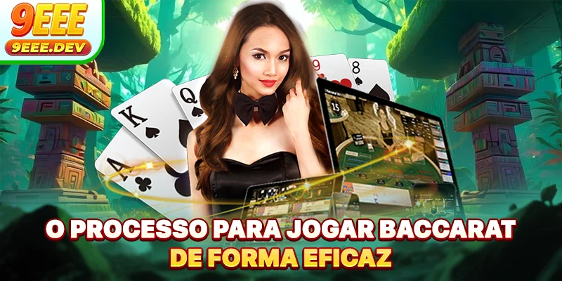 O processo para jogar Baccarat de forma eficaz