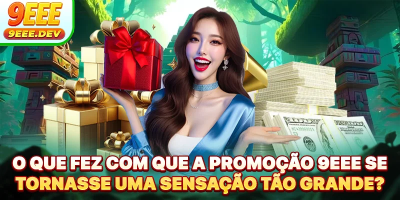 O que fez com que a promoção 9EEE se tornasse uma sensação tão grande?