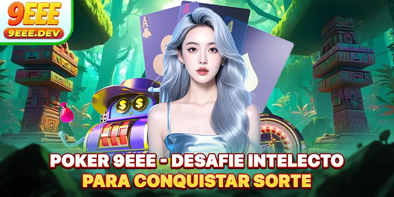 Poker 9EEE - Desafie Intelecto Para Conquistar Sorte